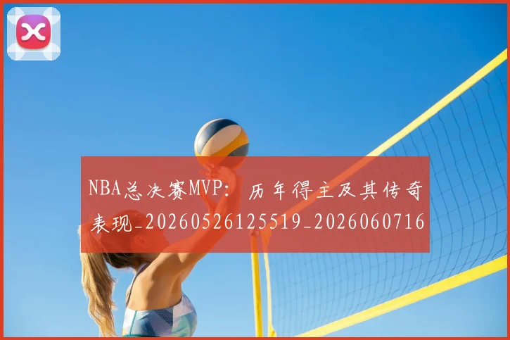 NBA总决赛MVP：历年得主及其传奇表现_20260526125519_20260607160143