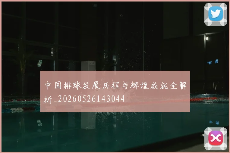 中国排球发展历程与辉煌成就全解析_20260526143044