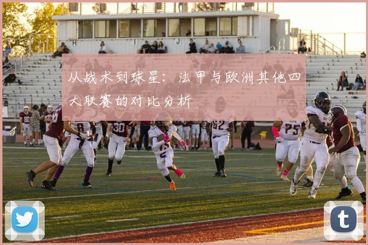 从战术到球星：法甲与欧洲其他四大联赛的对比分析