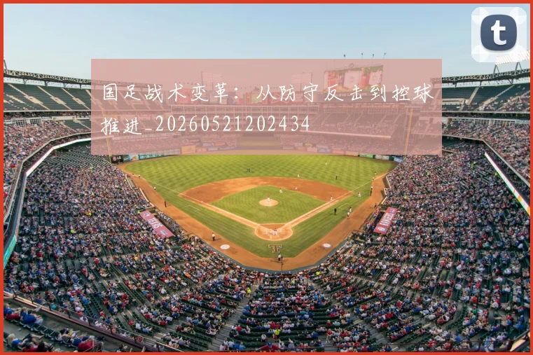 国足战术变革：从防守反击到控球推进_20260521202434
